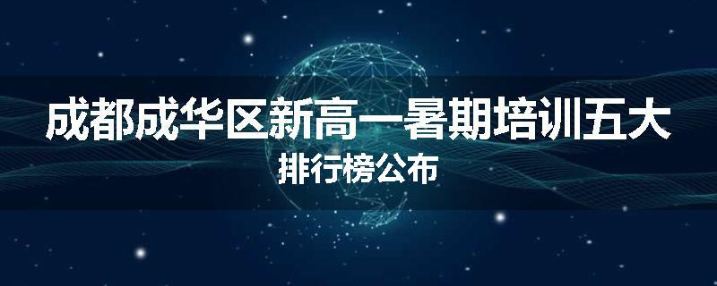 成都成华区新高一暑期培训五大排行榜公布