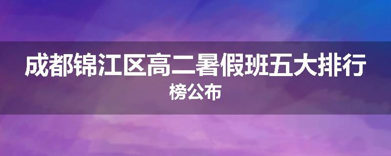 成都锦江区高二暑假班五大排行榜公布