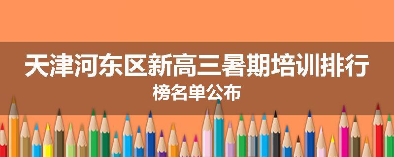 天津河东区新高三暑期培训排行榜名单公布