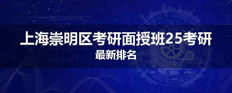 上海崇明区考研面授班25考研最新排名