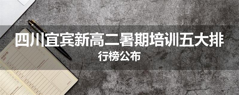 四川宜宾新高二暑期培训五大排行榜公布