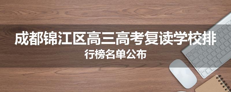成都锦江区高三高考复读学校排行榜名单公布