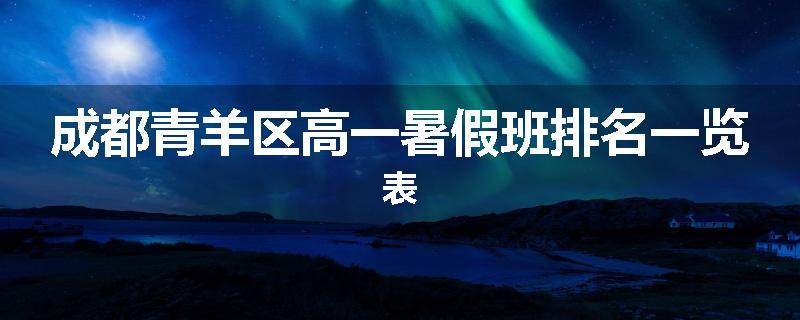 成都青羊区高一暑假班排名一览表