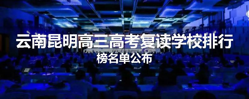云南昆明高三高考复读学校排行榜名单公布