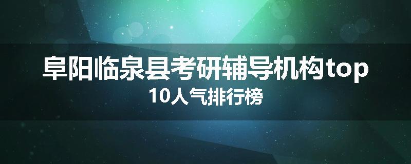 阜阳临泉县考研辅导机构top10人气排行榜