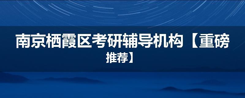 南京栖霞区考研辅导机构【重磅推荐】