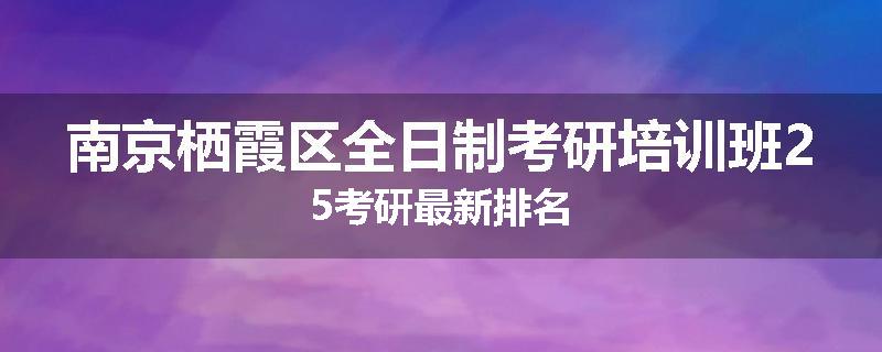 南京栖霞区全日制考研培训班25考研最新排名
