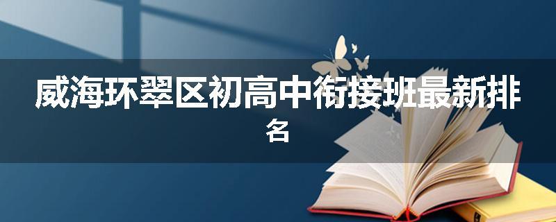 威海环翠区初高中衔接班最新排名
