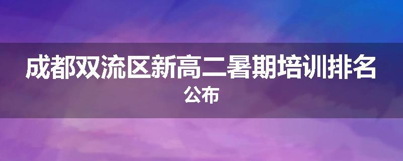 成都双流区新高二暑期培训排名公布