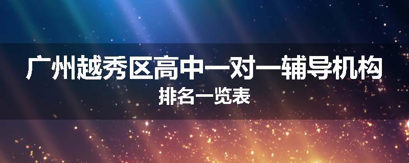 广州越秀区高中一对一辅导机构排名一览表