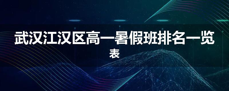 武汉江汉区高一暑假班排名一览表