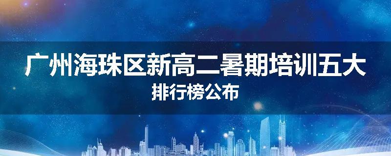 广州海珠区新高二暑期培训五大排行榜公布