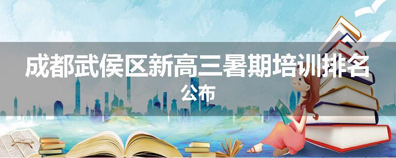 成都武侯区新高三暑期培训排名公布