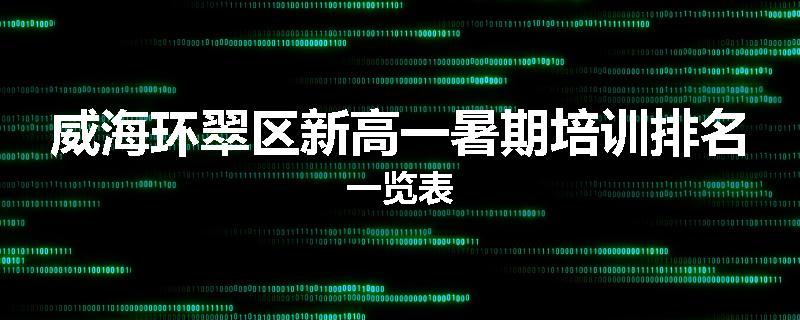 威海环翠区新高一暑期培训排名一览表