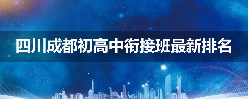 四川成都初高中衔接班最新排名