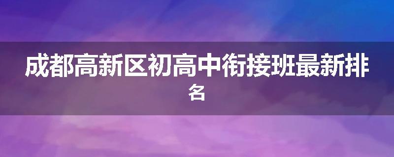成都高新区初高中衔接班最新排名