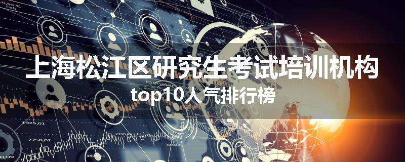 上海松江区研究生考试培训机构top10人气排行榜