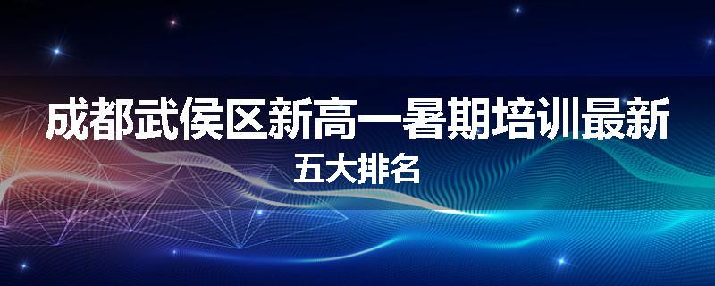 成都武侯区新高一暑期培训最新五大排名
