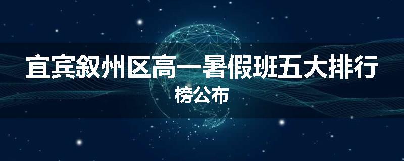 宜宾叙州区高一暑假班五大排行榜公布
