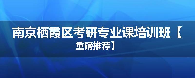 南京栖霞区考研专业课培训班【重磅推荐】