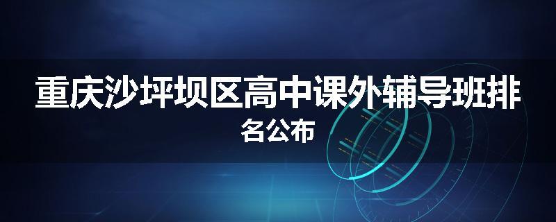 重庆沙坪坝区高中课外辅导班排名公布