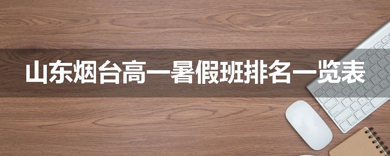 山东烟台高一暑假班排名一览表