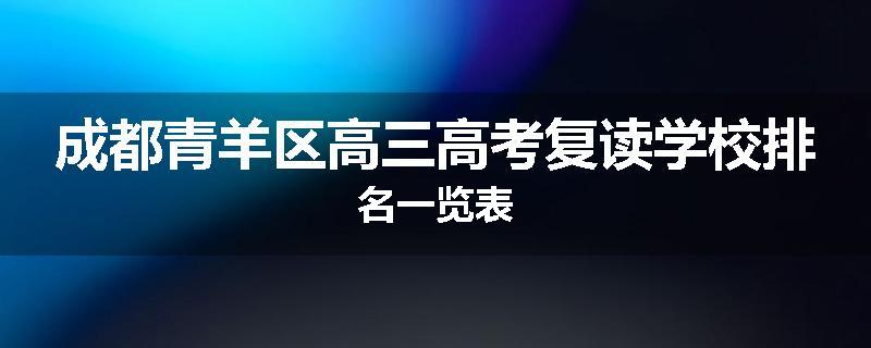 成都青羊区高三高考复读学校排名一览表