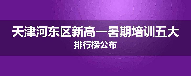 天津河东区新高一暑期培训五大排行榜公布