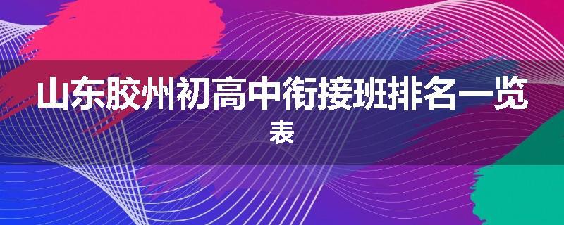 山东胶州初高中衔接班排名一览表
