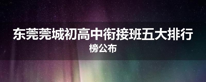 东莞莞城初高中衔接班五大排行榜公布