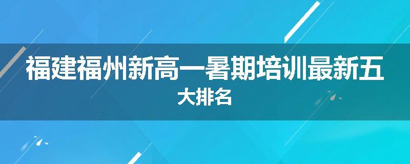 福建福州新高一暑期培训最新五大排名