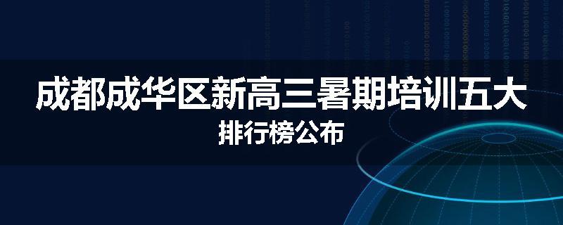 成都成华区新高三暑期培训五大排行榜公布
