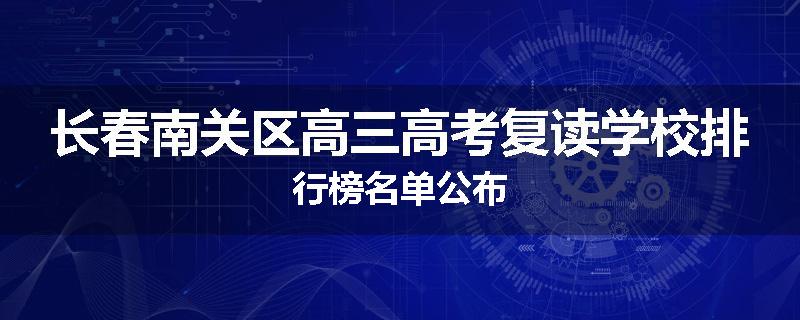 长春南关区高三高考复读学校排行榜名单公布