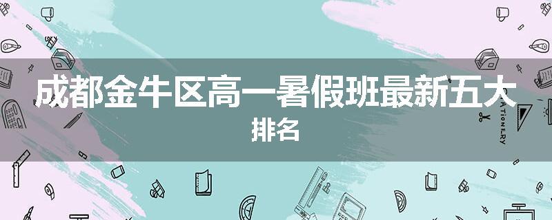 成都金牛区高一暑假班最新五大排名
