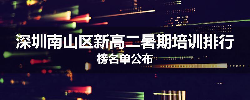 深圳南山区新高二暑期培训排行榜名单公布
