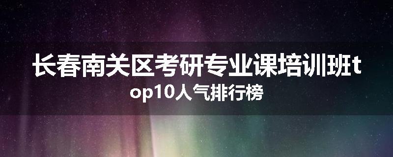 长春南关区考研专业课培训班top10人气排行榜