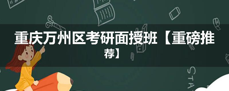 重庆万州区考研面授班【重磅推荐】