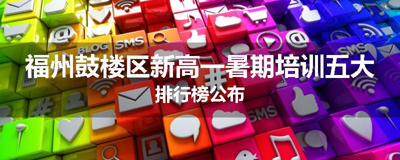 福州鼓楼区新高一暑期培训五大排行榜公布