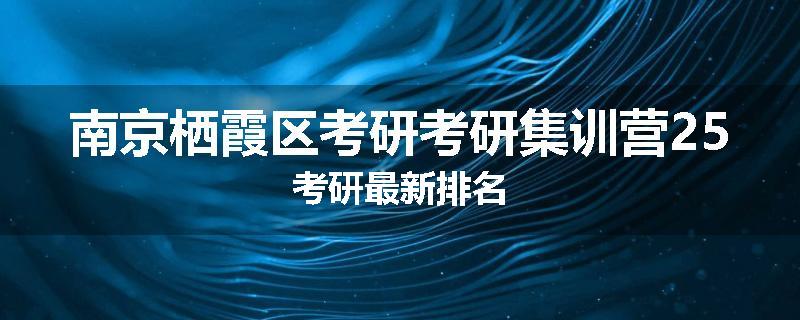 南京栖霞区考研考研集训营25考研最新排名