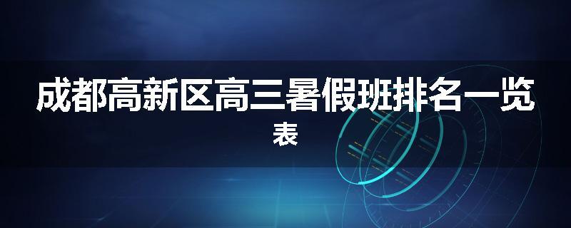 成都高新区高三暑假班排名一览表