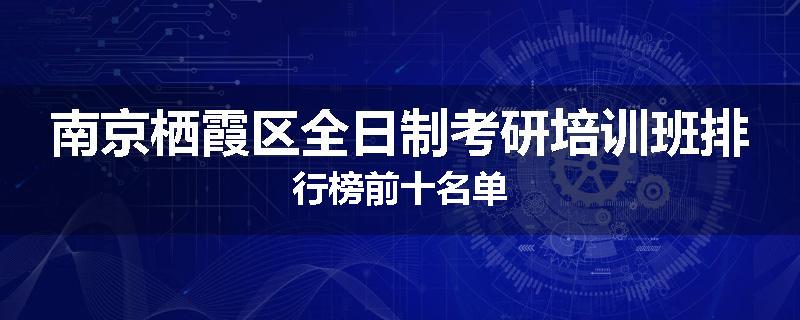 南京栖霞区全日制考研培训班排行榜前十名单