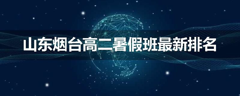 山东烟台高二暑假班最新排名