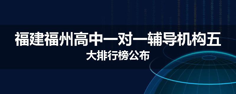 福建福州高中一对一辅导机构五大排行榜公布