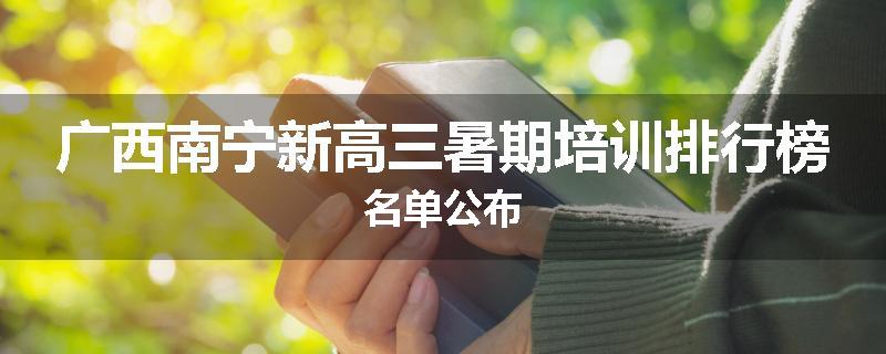 广西南宁新高三暑期培训排行榜名单公布