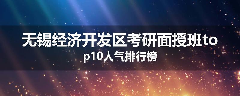 无锡经济开发区考研面授班top10人气排行榜