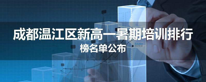 成都温江区新高一暑期培训排行榜名单公布