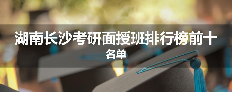 湖南长沙考研面授班排行榜前十名单