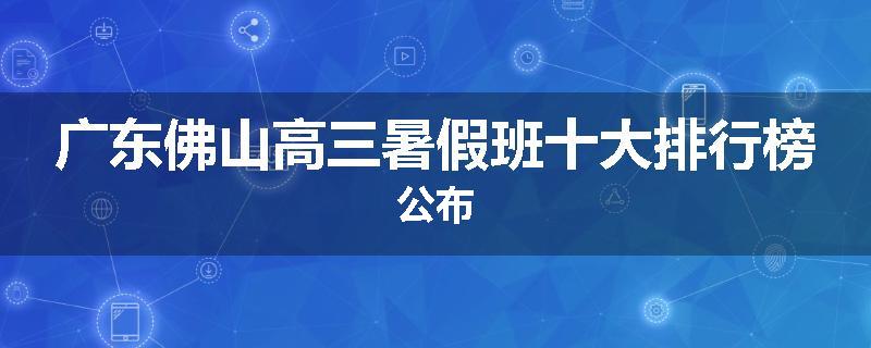 广东佛山高三暑假班十大排行榜公布