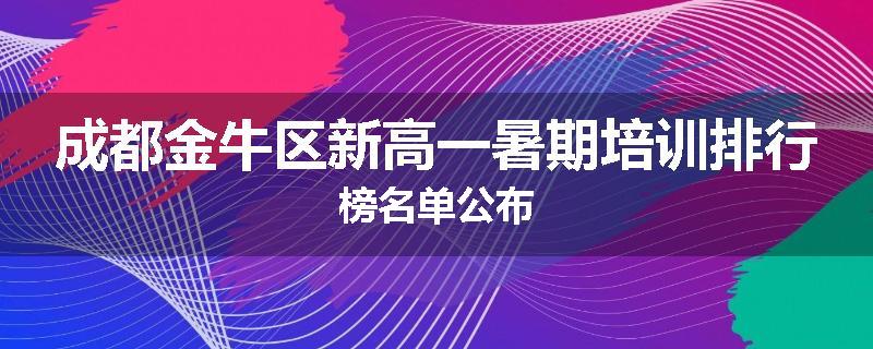 成都金牛区新高一暑期培训排行榜名单公布