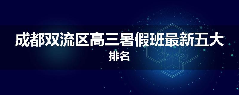 成都双流区高三暑假班最新五大排名